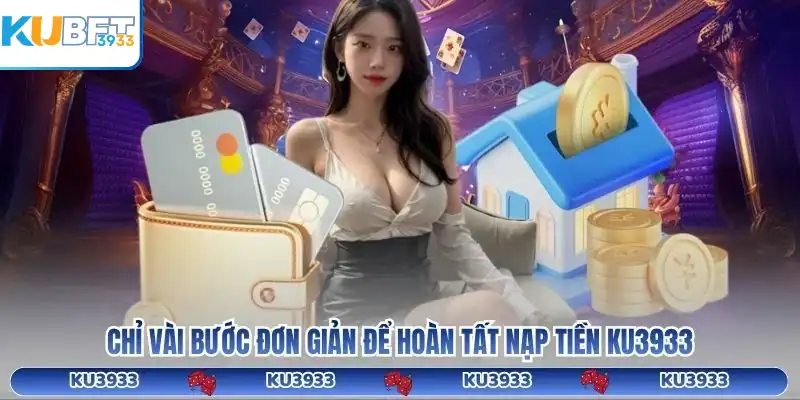 Chỉ vài bước đơn giản để hoàn tất nạp tiền KU3933