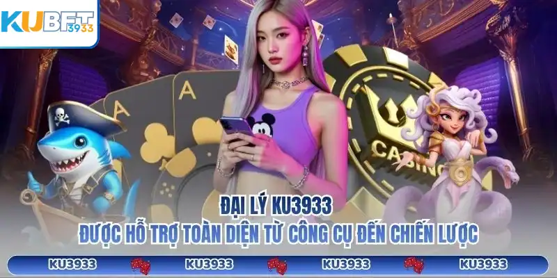 Đại lý KU3933 được hỗ trợ toàn diện từ công cụ đến chiến lược