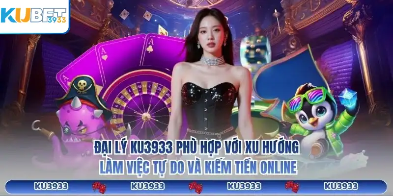 Đại lý KU3933 phù hợp với xu hướng làm việc tự do và kiếm tiền online