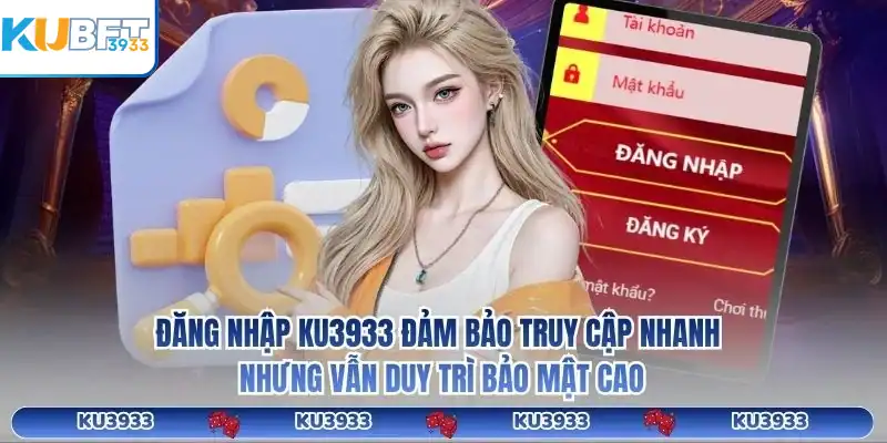 Đăng nhập KU3933 đảm bảo truy cập nhanh nhưng vẫn duy trì bảo mật cao