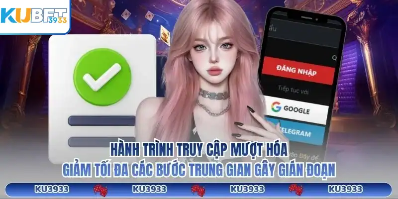 Hành trình truy cập mượt hóa, giảm tối đa các bước trung gian gây gián đoạn.