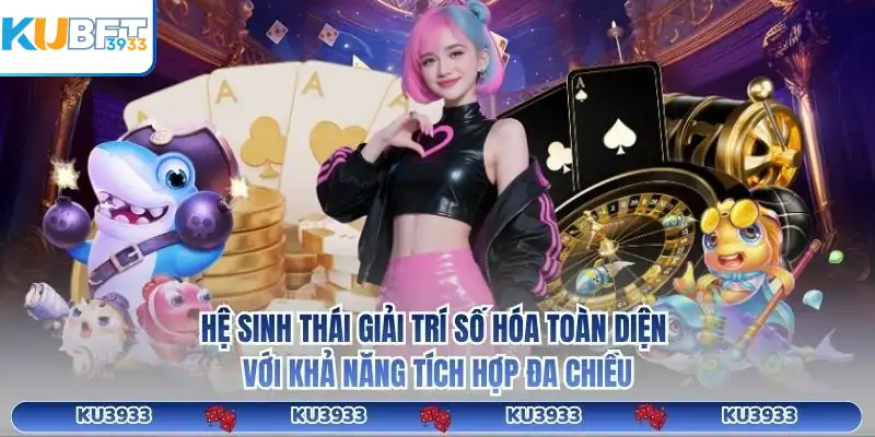 Hệ sinh thái giải trí số hóa toàn diện với khả năng tích hợp đa chiều.