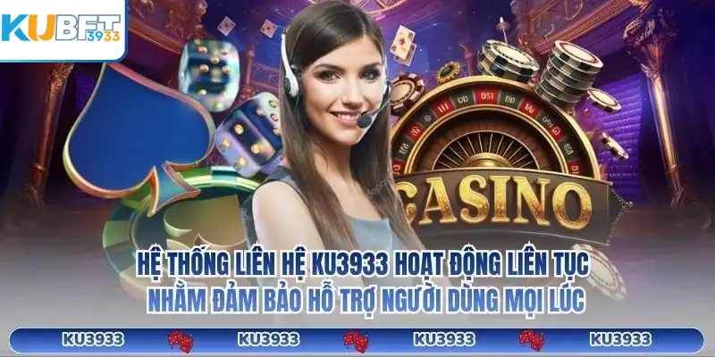 Hệ thống liên hệ KU3933 hoạt động liên tục nhằm đảm bảo hỗ trợ người dùng mọi lúc