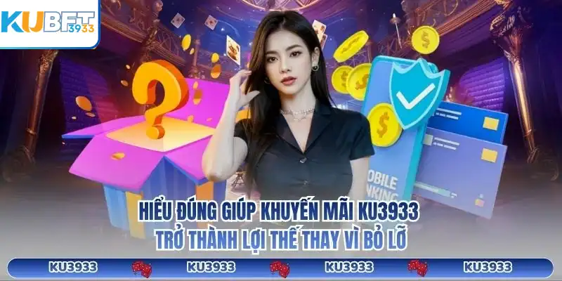 Hiểu đúng giúp khuyến mãi KU3933 trở thành lợi thế thay vì bỏ lỡ