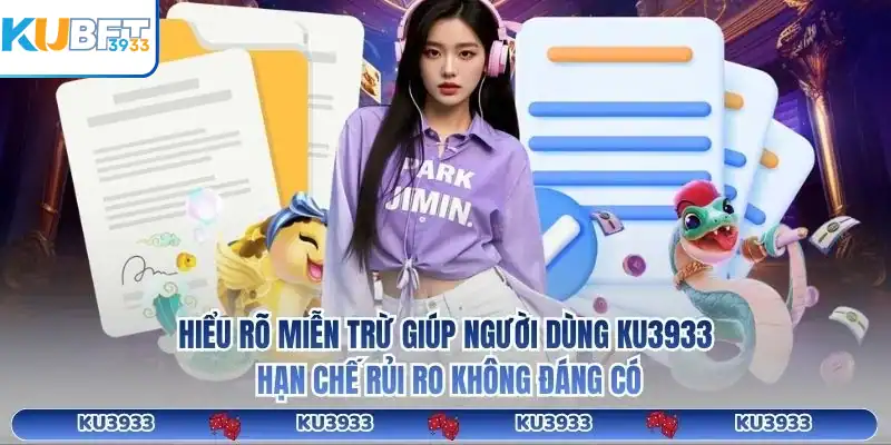 Hiểu rõ miễn trừ giúp người dùng KU3933 hạn chế rủi ro không đáng có