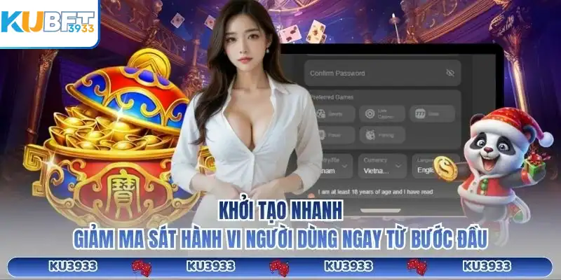 Khởi tạo nhanh, giảm ma sát hành vi người dùng ngay từ bước đầu.