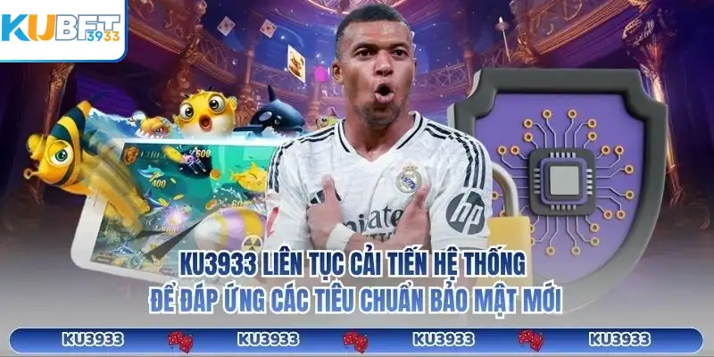 KU3933 liên tục cải tiến hệ thống để đáp ứng các tiêu chuẩn bảo mật mới