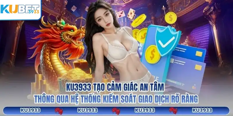 KU3933 tạo cảm giác an tâm thông qua hệ thống kiểm soát giao dịch rõ ràng