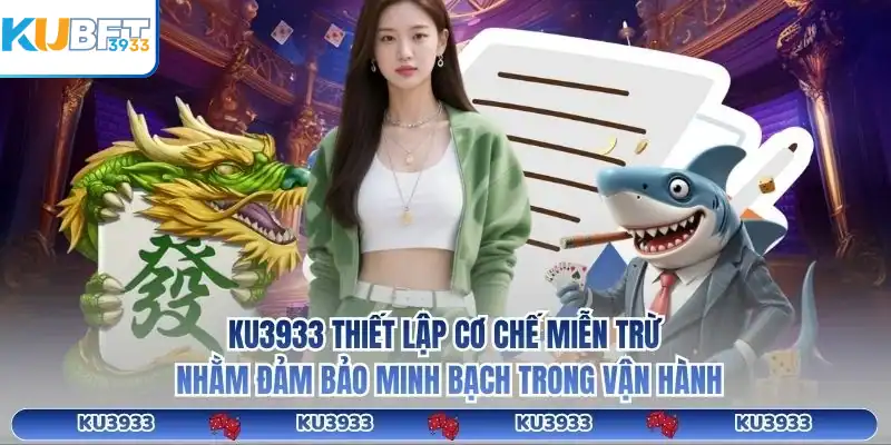 KU3933 thiết lập cơ chế miễn trừ nhằm đảm bảo minh bạch trong vận hành