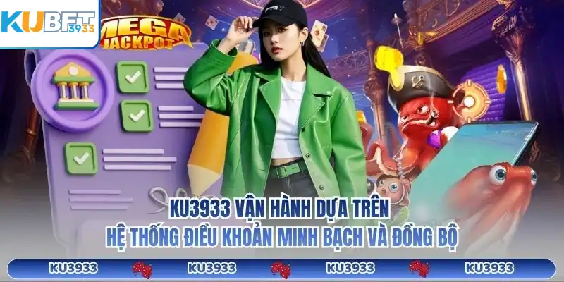 KU3933 vận hành dựa trên hệ thống điều khoản minh bạch và đồng bộ