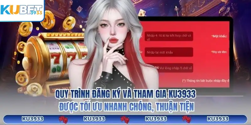 Quy trình đăng ký và tham gia KU3933 được tối ưu nhanh chóng, thuận tiện