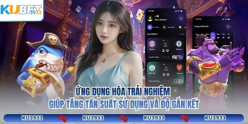 Ứng dụng hóa trải nghiệm giúp tăng tần suất sử dụng và độ gắn kết.